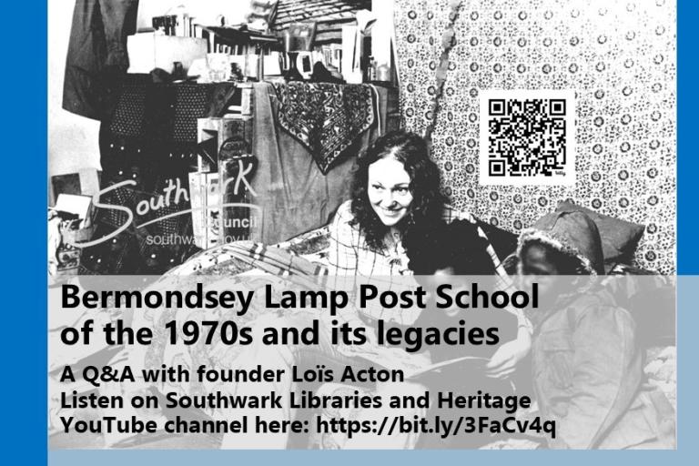 Publicity poster with wording in black lettering 'Bermondsey Lamp Post School of the 1970s and its legacies'. Further wording in white says 'A Q&A with Founder Lois Acton' with directions on how to access recording and a QR code alongside. Behind the publicity wording is a black and white photograph showing a younger Lois Acton reading a book to two young boys who are obscured by the publicity wording.