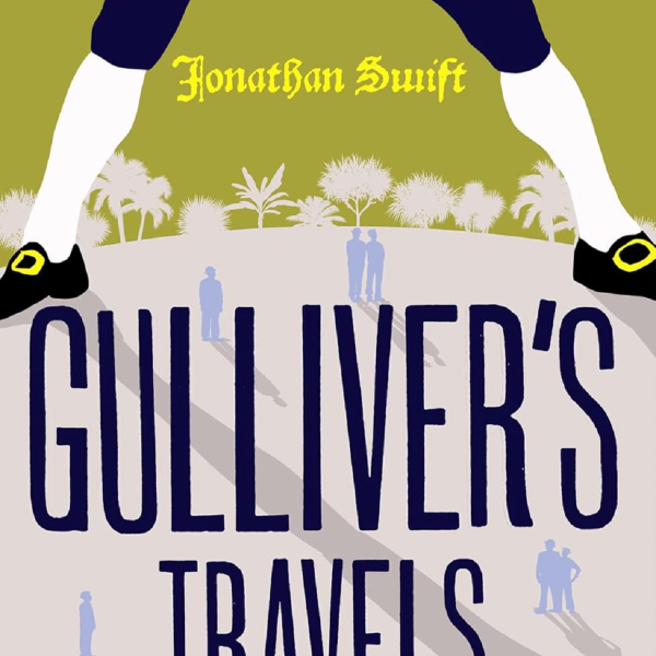 Cover of Gulliver's Travels by Jonathan Swift. The cover image is simplified in a small number of colour tones. At the top of the image, the clothed waist and legs of Gulliver are depicted with buckle shoes, standing astride the landscape and against a lime green background. Between his legs the author's name appears in an old script. At his feet are the silhouettes of tiny people, across which his leg casts a shadow. In front of those, the title of the novel appears in capital letters, Gulliver's Travels